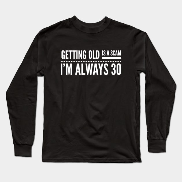 Getting Old Is A Scam I'm Always 30 - Birthday Long Sleeve T-Shirt by Textee Store